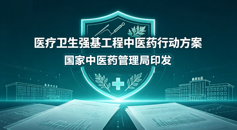 国家中医药管理局印发《医疗卫生强基工程中医药行动方案》（附政策解读）